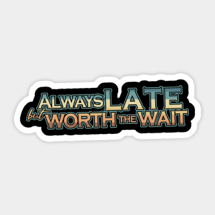 Always late but worth the wait Sticker